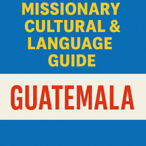 Guatemala: Missionary Cultural & Language Guide