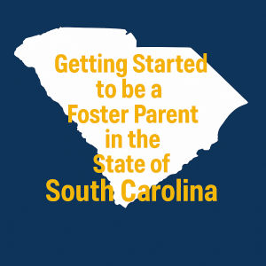 South Carolina: Getting Started on the Journey to be a foster parent