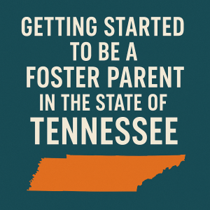 Tennessee: Getting Started on the Journey to be a foster parent