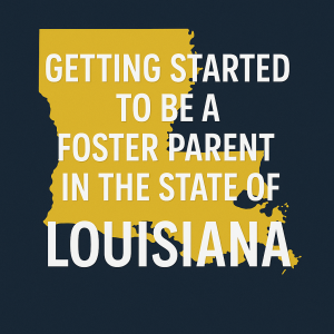Louisiana: Getting Started on the Journey to be a foster parent