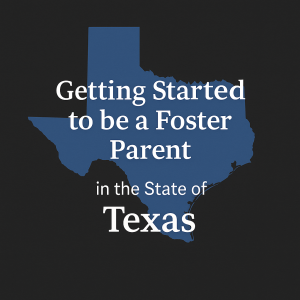 Texas: Getting Started on the Journey to become a foster parent
