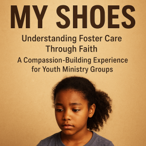 Foster Care Simulation: Walk in My Shoes: Understanding Foster Care Through Faith