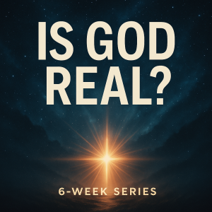 Is God Real?: 6 Week Sermon Series