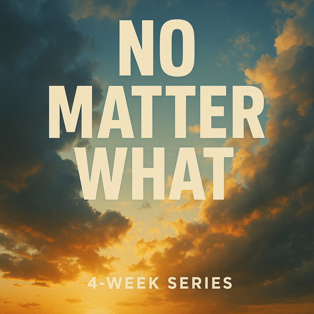 No Matter What: 4 Week Sermon Series