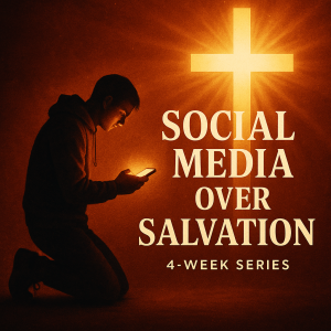 Social Media Over Salvation: 4 Week Sermon Series