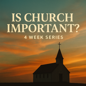 Is Church Important? - 4 Week Sermon Series