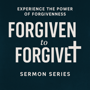 Forgiven To Forgive: 4 Week Sermon Series