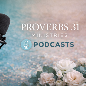 Proverbs 31 Ministries Podcast (official link)